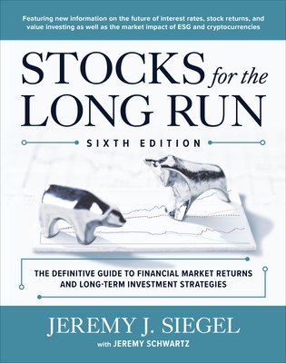 Stocks for the Long Run: The Definitive Guide to Financial Market Returns & Long-Term Investment Strategies, Sixth Edition By Jeremy Siegel Cover Image
