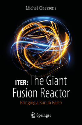 Iter: The Giant Fusion Reactor: Bringing a Sun to Earth Cover Image