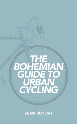 The Bohemian Guide to Urban Cycling By Sean Benesh Cover Image