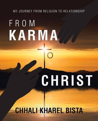 From Karma to Christ: My Journey from Religion to Relationship Cover Image