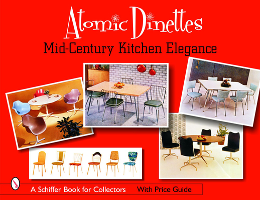 Atomic Dinettes: Mid-Century Kitchen Elegance (Schiffer Book for Collectors and Designers) Cover Image