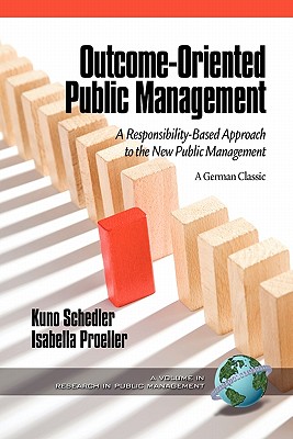 Outcome-Oriented Public Management: A Responsibility-Based Approach to the New Public Management (Research in Public Management)