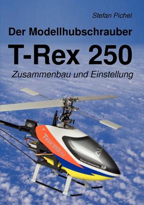 Der Modellhubschrauber T-Rex 250: Zusammenbau und Einstellung Cover Image