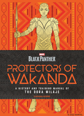 Black Panther: Protectors of Wakanda: A History and Training Manual of the Dora Milaje from the Marvel Universe