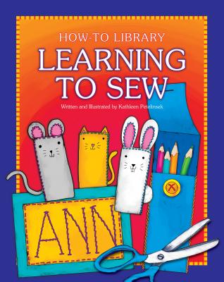 Learning to Sew (How-To Library) By Kathleen Petelinsek, Kathleen Petelinsek (Illustrator) Cover Image
