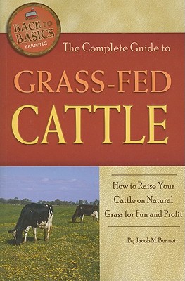 The Complete Guide to Grass-Fed Cattle: How to Raise Your Cattle on Natural Grass for Fun and Profit (Back-To-Basics)