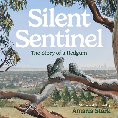 Silent Sentinel: The Story of a Red Gum By Amaria Stark Cover Image