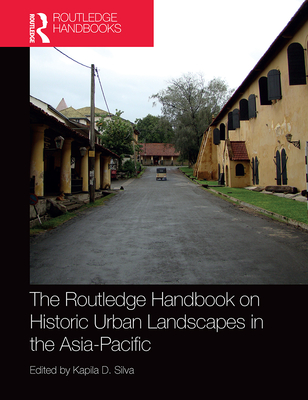 The Routledge Handbook on Historic Urban Landscapes in the Asia-Pacific (Routledge International Handbooks) Cover Image