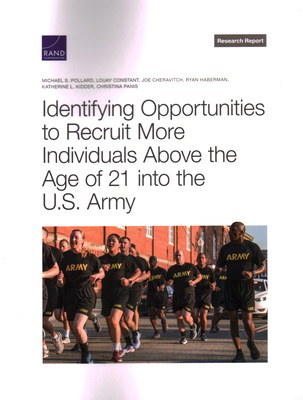 Identifying Opportunities to Recruit More Individuals Above the Age of 21 Into the U.S. Army By Michael S. Pollard, Louay Constant, Joe Cheravitch Cover Image