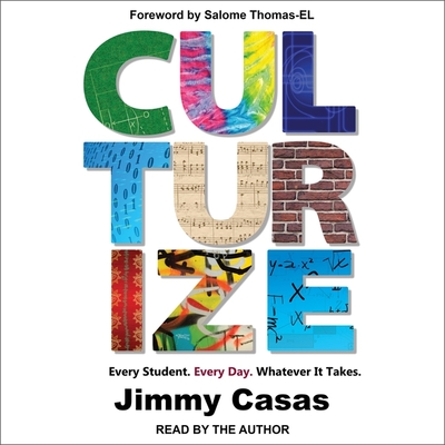 Culturize: Every Student. Every Day. Whatever It Takes. By Jimmy Casas, Jimmy Casas (Read by), Salome Thomas-El (Foreword by) Cover Image