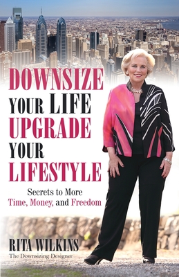 Downsize Your Life, Upgrade Your Lifestyle: Secrets to More Time, Money, and Freedom Cover Image