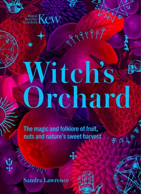 Witch's Orchard: The Magic and Folklore of Fruit, Nuts and Nature's Sweet Harvest By Kew, Sandra Lawrence Cover Image