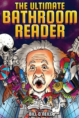 The Ultimate Bathroom Reader: Interesting Stories, Fun Facts and Just Crazy Weird Stuff to Keep You Entertained on the Crapper! (Perfect Gag Gift) By Bill O'Neill Cover Image