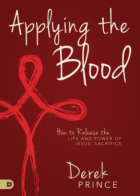 Applying the Blood: How to Release the Life and Power of Jesus' Sacrifice Cover Image