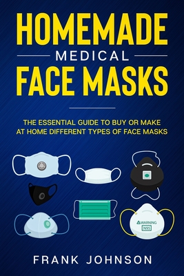 Homemade Medical Face Masks: The Essential Guide to Buy or Make at Home Different Types of Face Masks Cover Image