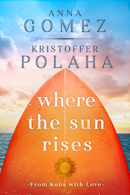 Where the Sun Rises (From Kona With Love #2) By Anna Gomez, Kristoffer Polaha Cover Image