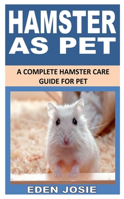 Hamster as Pet: A Complete Hamster Care Guide for Pet