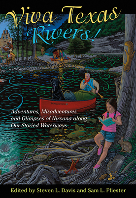 Viva Texas Rivers!: Adventures, Misadventures, and Glimpses of Nirvana along Our Storied Waterways (Wittliff Collections Literary Series) By Steven L. Davis (Editor), Sam L. Pfiester (Editor), Andrew Sansom (Afterword by) Cover Image