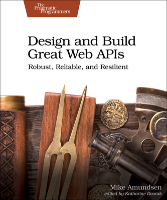 Design and Build Great Web APIs: Robust, Reliable, and Resilient Cover Image