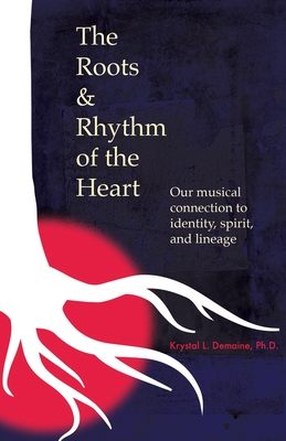 The Roots & Rhythm of the Heart: Our Musical Connection to Identity, Spirit, and Lineage Cover Image