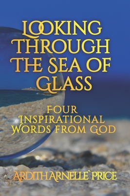 Cover for Looking Through the Sea of Glass: Four Inspirational Words from God