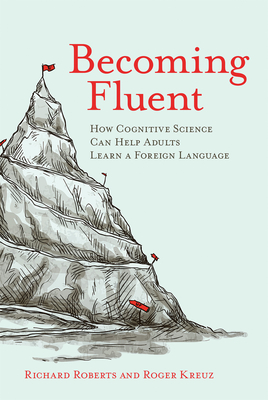 Becoming Fluent: How Cognitive Science Can Help Adults Learn a Foreign Language By Richard Roberts, Roger Kreuz Cover Image