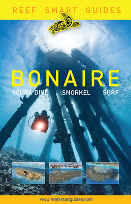 Reef Smart Guides Bonaire: Scuba Dive. Snorkel. Surf. (Best Netherlands' Bonaire Diving Spots, Scuba Diving Travel Guide) Cover Image