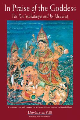 In Praise of the Goddess: The Devimahatmya and Its Meaning By Devadatta Kali (Translated by) Cover Image