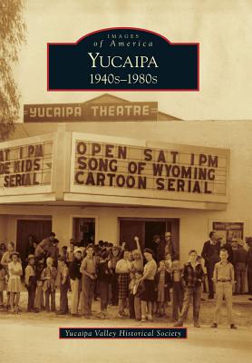 Yucaipa: 1940s-1980s (Images of America (Arcadia Publishing)) By Yucaipa Valley Historical Society Cover Image