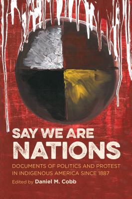 Say We Are Nations: Documents of Politics and Protest in Indigenous America Since 1887 (H. Eugene and Lillian Youngs Lehman)
