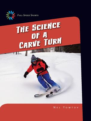 The Science of a Carve Turn (21st Century Skills Library: Full-Speed Sports) By Nel Yomtov Cover Image