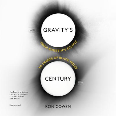 Gravity's Century Lib/E: From Einstein's Eclipse to Images of Black Holes By Ron Cowen, John Patrick Walsh (Read by) Cover Image