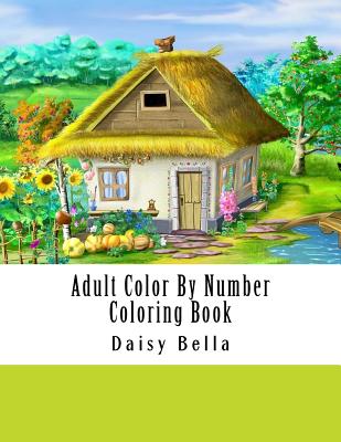 Adult Color By Number Coloring Book: Giant Super Jumbo Mega Coloring Book Over 100 Pages of Gardens, Landscapes, Animals, Butterflies and More For Str (Adult Coloring by Numbers Books)