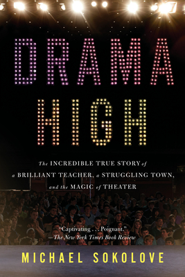 Drama High: The Incredible True Story of a Brilliant Teacher, a Struggling Town, and the Magic of Theater By Michael Sokolove Cover Image