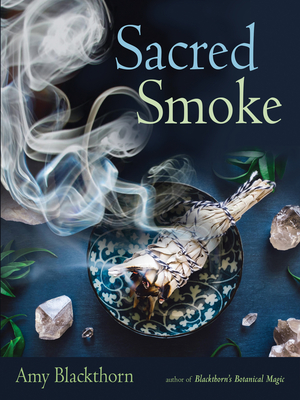 Sacred Smoke: Clear Away Negative Energies and Purify Body, Mind, and Spirit Cover Image