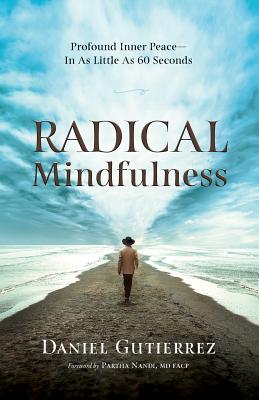 Radical Mindfulness: Profound Inner Peace In As Little As 60 Seconds By Daniel Gutierrez Cover Image