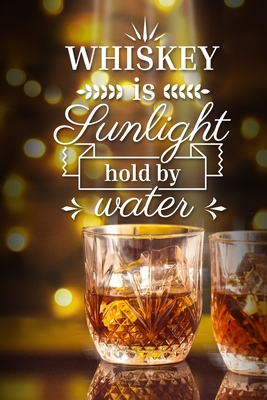 Whiskey is sunlight hold by water: Tasting notebook. A gift for whiskey / whisky lovers. By Whiskey Publishing Cover Image