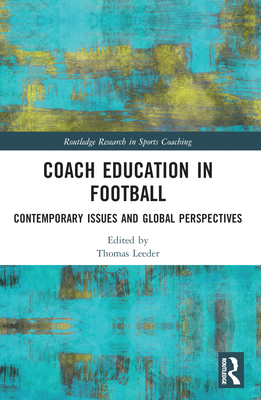 Coach Education in Football: Contemporary Issues and Global Perspectives (Routledge Research in Sports Coaching)