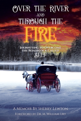 Over the River and through the Fire: Journeying to Overcome the Roadblock Called Self By Sherry Lewton Cover Image
