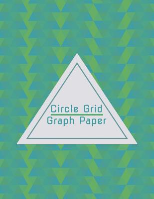 Circle Grid Graph Paper: Graphing Paper for Circular and Decorative Designs Cover Image