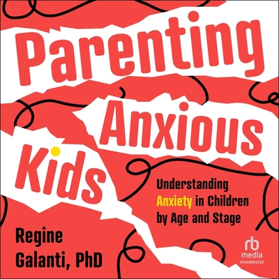 Parenting Anxious Kids: Understanding Anxiety in Children by Age and Stage Cover Image