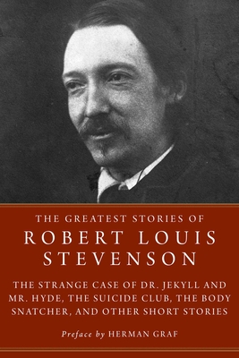 The Greatest Stories of Robert Louis Stevenson: The Strange Case of Dr. Jekyll and Mr. Hyde, The Suicide Club, The Body Snatcher, and Other Short Stories By Robert Louis Stevenson, Herman Graf (Preface by) Cover Image