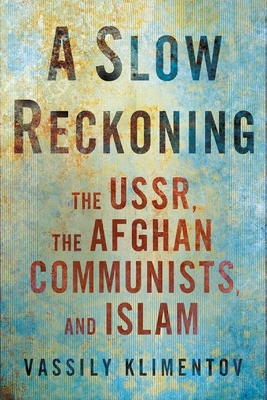 A Slow Reckoning: The Ussr, the Afghan Communists, and Islam Cover Image
