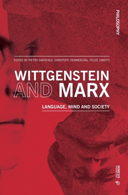 Wittgenstein and Marx: Language, Mind and Society (Philosophy) By Felice Cimatti (Editor), Christoph Demmerling (Editor), Pietro Garofalo (Editor) Cover Image