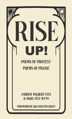 Rise Up!: Poems of Protest, Poems of Praise By Mari Fitz-Wynn, Andrew W. Fitz, Suzanne Underwood Rhodes (Editor) Cover Image