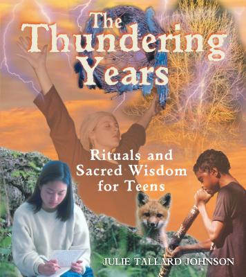 The Thundering Years: Rituals and Sacred Wisdom for Teens By Julie Tallard Johnson Cover Image