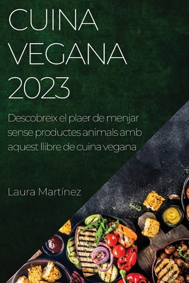Cuina vegana 2023: Descobreix el plaer de menjar sense productes animals amb aquest llibre de cuina vegana Cover Image