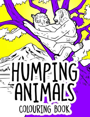 Humping Animals Adult Colouring Book: Funny Gag Gifts Inappropriate Gifts  for Adults White Elephant Gifts For Adults (Paperback)