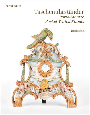 Taschenuhrständer Porte-Montre Pocket-Watch Stands: Eine Su]ddeutsche Privatsammlung By Bernd Bauer Cover Image