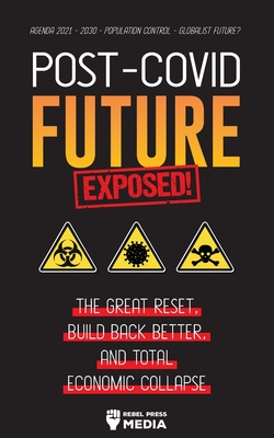 Post-Covid Future Exposed!: The Great Reset, Build Back Better and Total Economic Collapse - Agenda 2021 - 2030 - Population Control - Globalist F By Rebel Press Media Cover Image